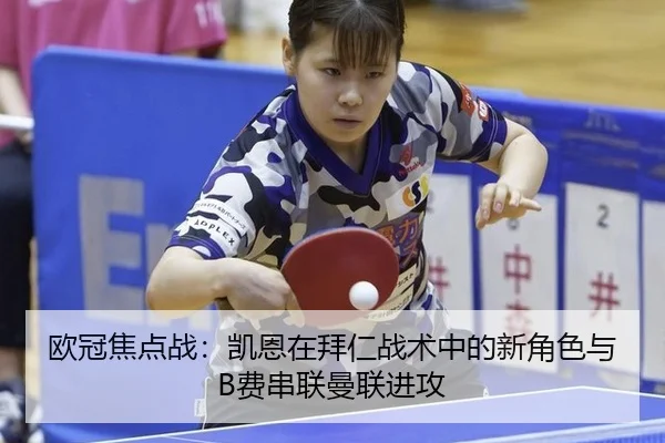 欧冠焦点战：凯恩在拜仁战术中的新角色与B费串联曼联进攻